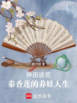 种田逃荒,秦香莲的养娃人生 种田逃荒,秦香莲的养娃人生